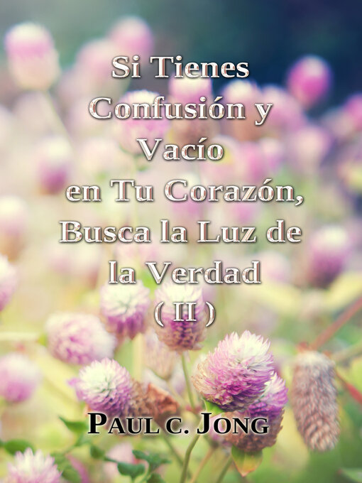 Title details for Si tienes Confusión y Vacío en Tu Corazón, Busca la Luz de la Verdad (II) by Paul C. Jong - Available